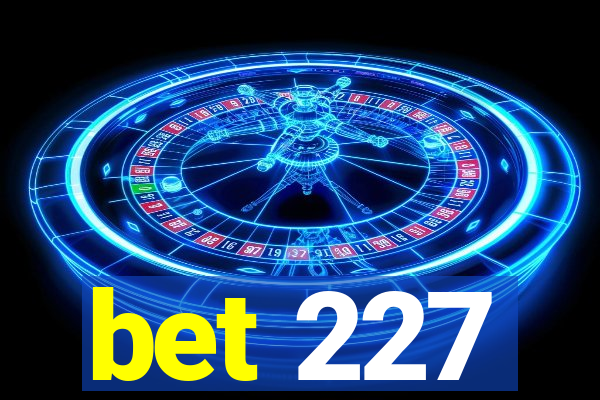 bet 227